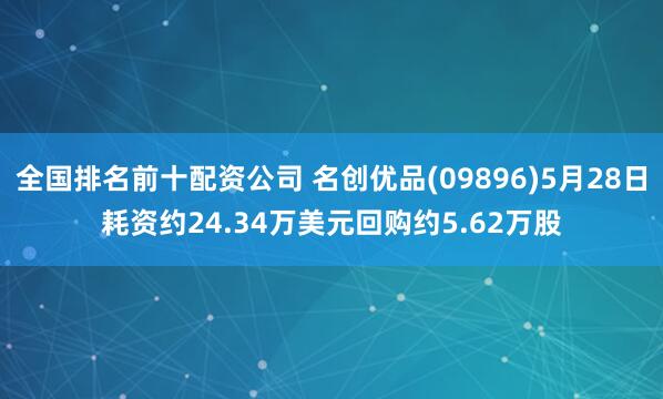 全国排名前十配资公司 名创优品(09896)5月28日耗资约24.34万美元回购约5.62万股
