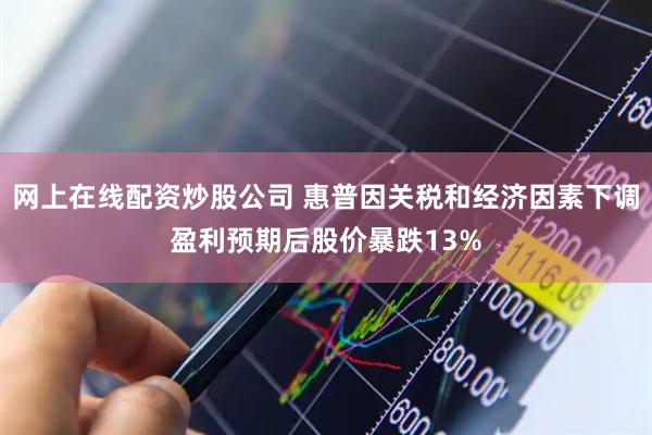 网上在线配资炒股公司 惠普因关税和经济因素下调盈利预期后股价暴跌13%
